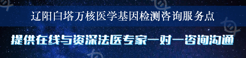 辽阳白塔万核医学基因检测咨询服务点